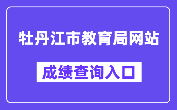 牡丹江市教导局网站成就查问进口（//zk.mdjedu.org.cn/）