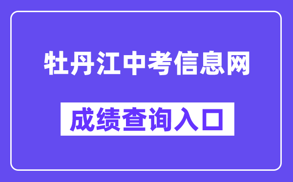 牡丹江中考信息网成就查问进口（//zk.mdjedu.org.cn/）