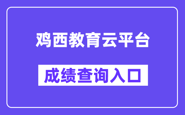 鸡西教导云平台网站成就查问进口(//113.6.208.71:8666/)
