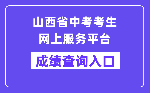 山西省中考考生网上办事平台成就查问进口(//zhongkao.sxkszx.cn:8443/index.html)