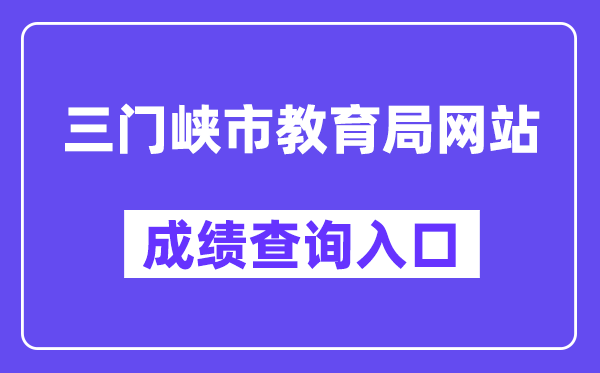三门峡市教导局网站成就查问进口（//gzgl.jyt.henan.gov.cn/zk/）