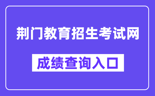 荆门教导招生测验网中考绩绩查问进口（//gzjd.hubzs.com.cn/）