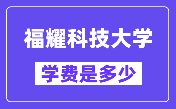 福耀科技大学膏火一年几多钱？
