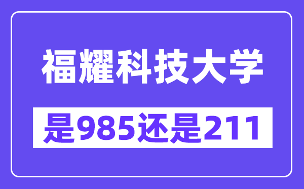 福耀科技大学是985仍是211？