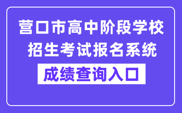 营口市高中阶段黉舍招生测验报名体系网站成就查问进口（//www.ykjyjtyzs.cn/）