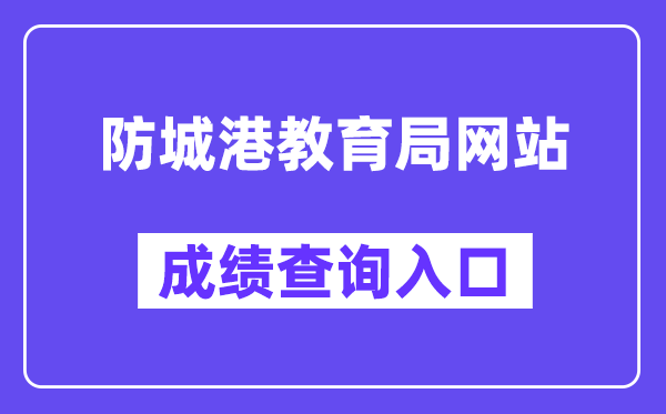 防城港教导局网站成就查问进口（//jyj.fcgs.gov.cn/）