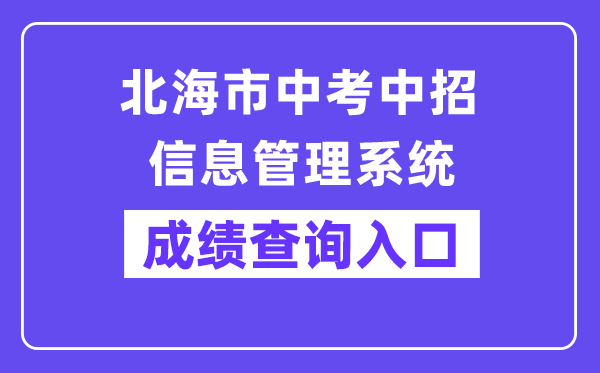 北海市中考中招信息办理体系网站成就查问进口（//www.bhzklq.com/）
