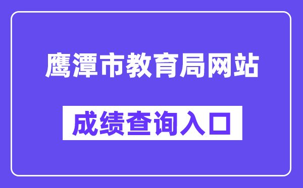 鹰潭市教导局网站成就查问进口（//jyj.yingtan.gov.cn/）
