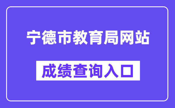 宁德市教导局网站成就查问进口（//fjndedu.cn/）