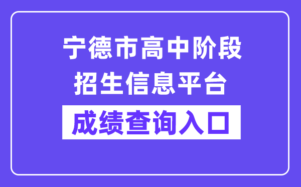 宁德市高中阶段招生信息平台网站成就查问进口（//fjndedu.cn/）