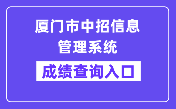 厦门市中招信息办理体系网站成就查问进口（//zy.xmzskszx.net/）