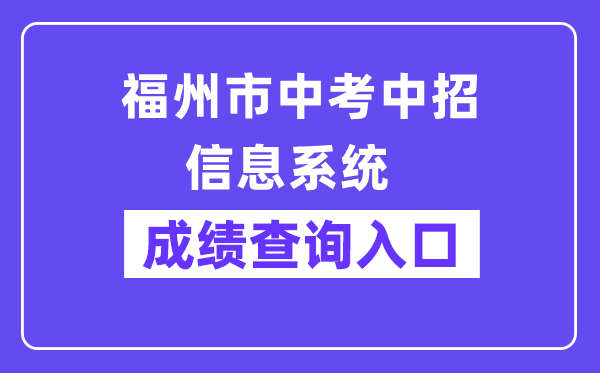 福州市中考中招信息体系网站成就查问进口（//fzszzb.fzedu.gov.cn:7243/iexam-fuzhou-web/）