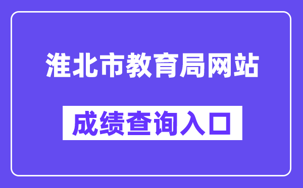 淮北市教导局网站成就查问进口（//hbjy.huaibei.gov.cn/）