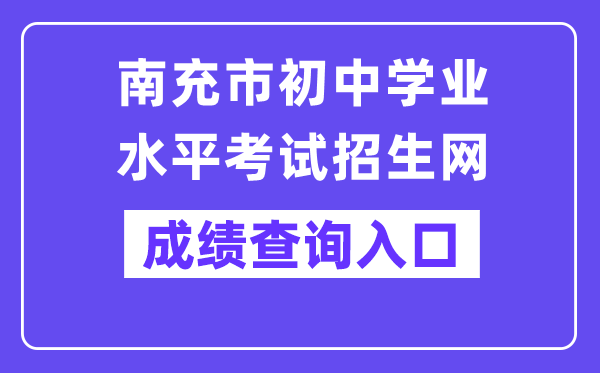 南充市初中学业程度测验招生网中考绩绩查问进口（//www.ncjypt.com/nczk/）