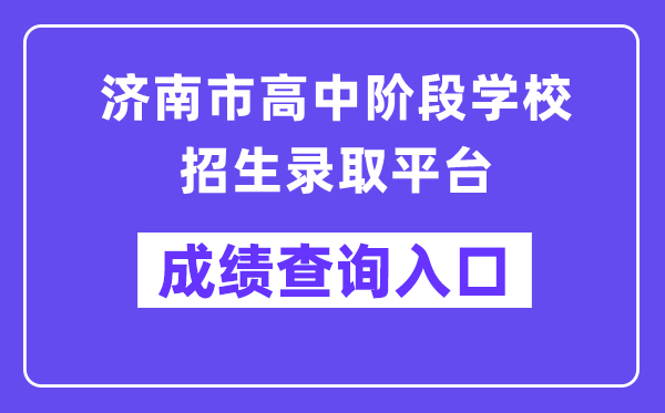 济南市高中阶段黉舍招生登科平台成就查问进口(//czxk.jnzk.net/)