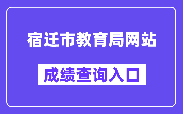 宿迁市教导局网站成就查问进口（//sqzk.jyj.suqian.gov.cn/Cj.aspx）