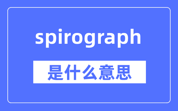 spirograph是甚么意义,spirograph怎样读,中文翻译是甚么