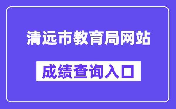 清远市教导局网站成就查问进口(//www.gdqy.gov.cn/channel/qysjyj/)