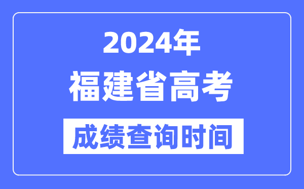 2024年福建高考绩绩查问时辰详细时辰（附查分体例）