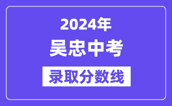2024年吴忠中考登科分数线一览表(含积年分数线)