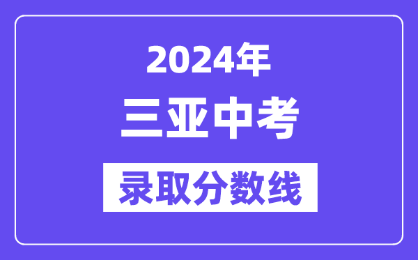 2024年三亚中考登科分数线一览表（含积年分数线）