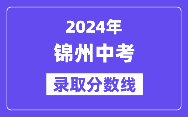 2024年锦州中考登科分数线一览表(含积年分数线)