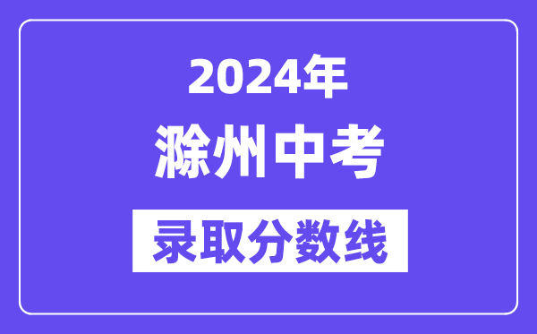 2024年滁州中考登科分数线一览表（含积年分数线） 