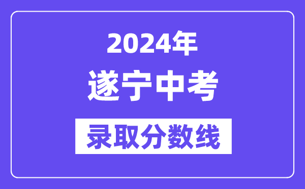 2024年遂宁中考登科分数线一览表（含积年分数线） 
