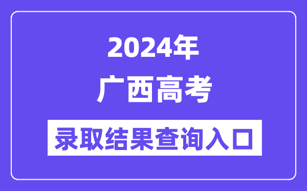 2024年广西高考登科成果查问进口（//www.gxeea.cn/）
