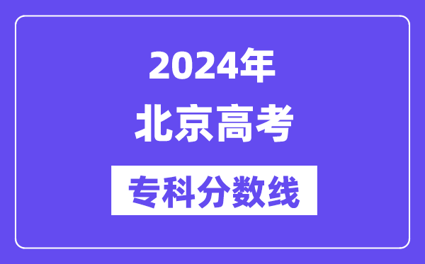 2024年北京高考专科分数线,北京专科批次线是几多？