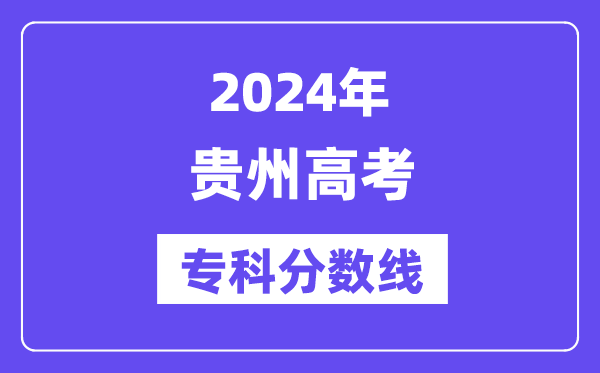 2024年贵州高考专科分数线,贵州高职专科线是几多？