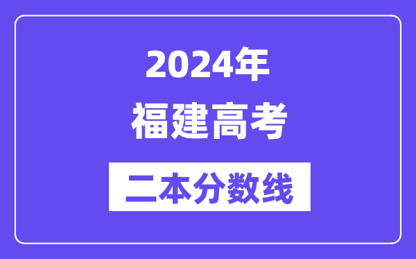 2024年福建高考二本分数线,福建几多分能上二本？