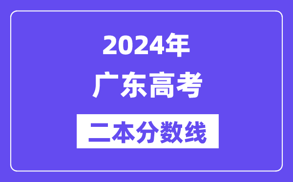 2024年广东高考二本分数线,广东几多分能上二本?