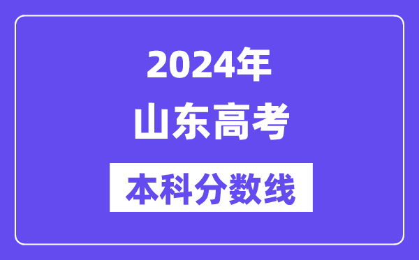 2024年山东高考本科分数线,山东高考本科线是几多？