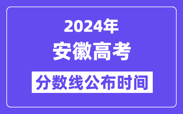 2024年安徽高考分数线宣布时候,详细几号几点宣布？
