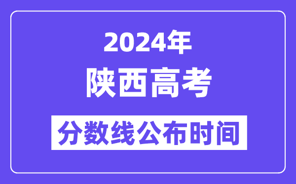 2024年陕西高考分数线宣布时候,详细几号几点宣布？