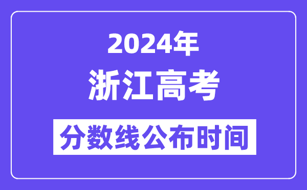 2024年浙江高考分数线宣布时候,详细几号几点宣布?