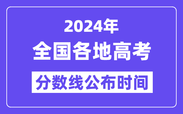 2024天下各地高考分数线宣布时辰一览表(完全版)
