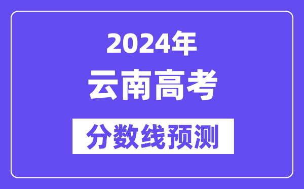 2024云南高考分数线展望,各批次分数线估计是几多？