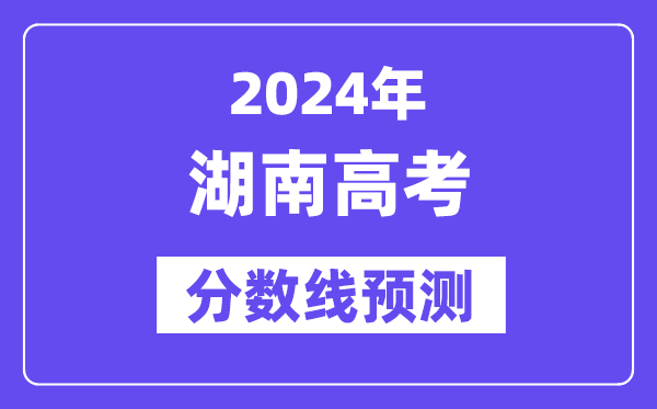 2024湖南高考分数线展望,各批次分数线估计是几多？