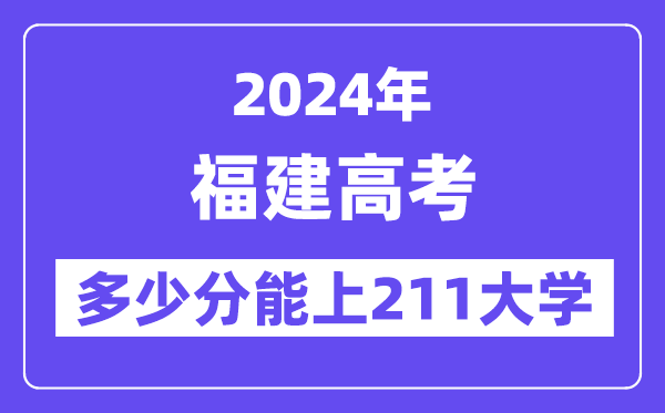 2024年福建高考几多分能上211大学？