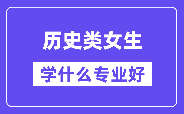 汗青类女生学甚么专业好,合适报考甚么专业