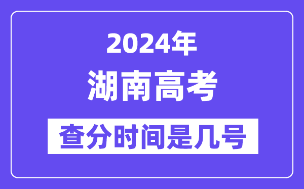 2024湖南高考核分时辰是几号,甚么时辰宣布成就？