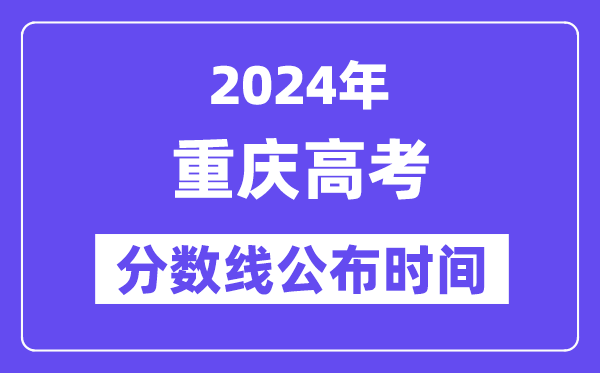 重庆高考分数线宣布时辰2024年详细是甚么时辰？