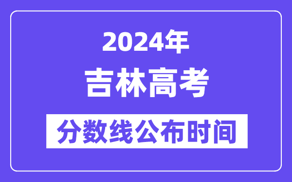 吉林高考分数线宣布时辰2024年详细是甚么时辰？
