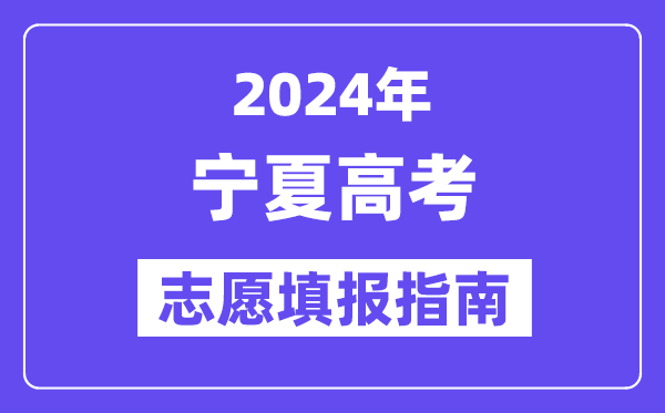 2024宁夏高考自愿填报怎样填报,最全高考自愿填报指南
