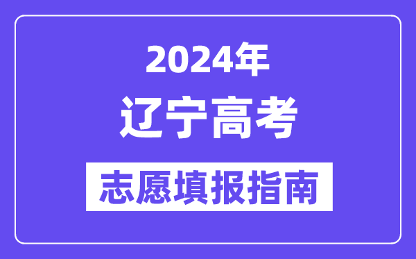 2024辽宁高考自愿填报怎样填报,最全高考自愿填报指南