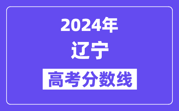 2024年辽宁高考各批次登科分数线一览表（含积年批次线）