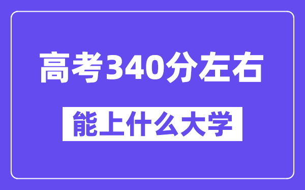 内蒙古高考340分摆布能上甚么大学?附340分大学名单一览表