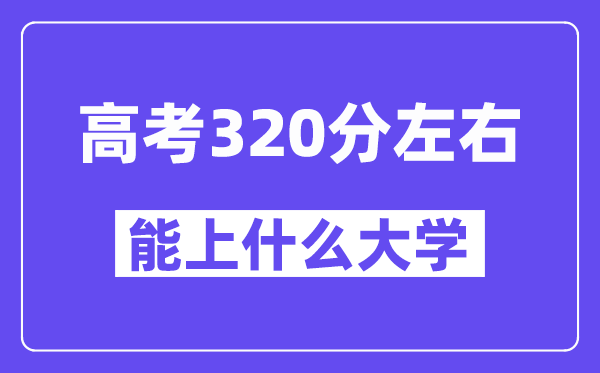 青海高考320分摆布能上甚么大学?附320分大大名单一览表